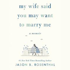 My Wife Said You May Want to Marry Me by Jason B. Rosenthal audiobook