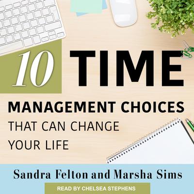 Ten Time Management Choices That Can Change Your Life by Sandra Felton audiobook