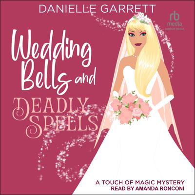 Wedding Bells and Deadly Spells by Danielle Garrett audiobook