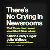 There's No Crying in Newsrooms by  Kristin Grady Gilger audiobook
