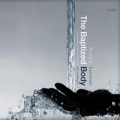 The Baptized Body by Peter Leithart audiobook