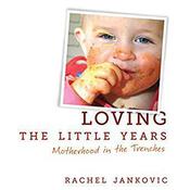 Loving the Little Years by  Rachel Jankovic audiobook