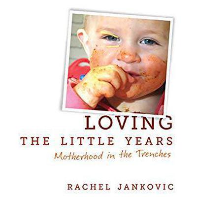 Loving the Little Years by Rachel Jankovic audiobook