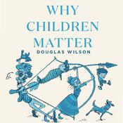 Why Children Matter by  Douglas Wilson audiobook