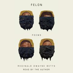 Felon by Reginald Dwayne Betts audiobook