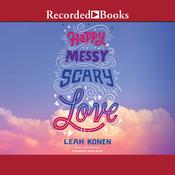 Happy, Messy, Scary, Love by  Leah Konen audiobook