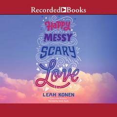 Happy, Messy, Scary, Love by Leah Konen audiobook