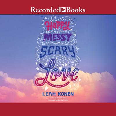 Happy, Messy, Scary, Love by Leah Konen audiobook