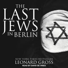 The Last Jews in Berlin by Leonard Gross audiobook