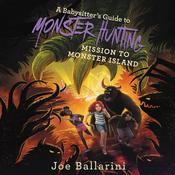 A Babysitter's Guide to Monster Hunting #3: Mission to Monster Island by  Joe Ballarini audiobook