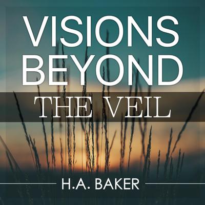 Visions Beyond the Veil by H. A. Baker audiobook