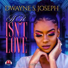 If It Isn’t Love by Dwayne S. Joseph audiobook