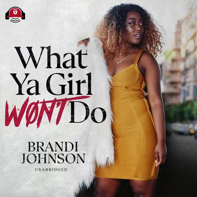 What Ya Girl Won’t Do by Brandi Johnson audiobook