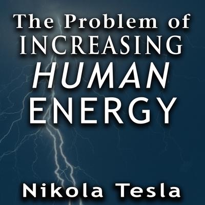 The Problem of Increasing Human Energy by Nikola Tesla audiobook