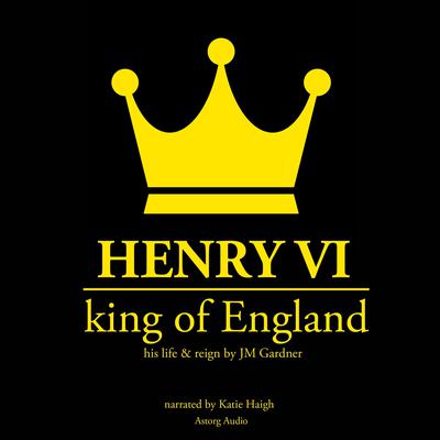Henry VI, King of England by J. M. Gardner audiobook
