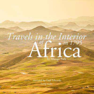 Travels in the Interior of Africa in 1795 by Mungo Park, the Explorer by Mungo Park audiobook