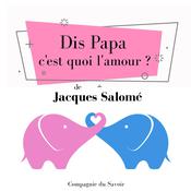 Dis Papa c'est quoi l'amour by  Jacques Salomé audiobook