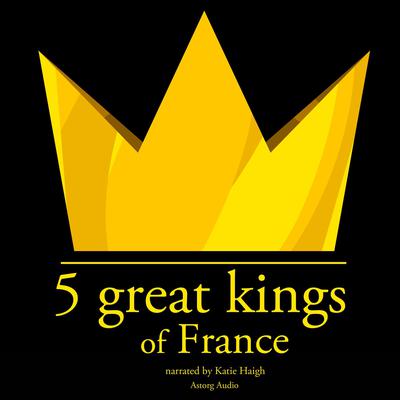 5 Great Kings of France by J. M. Gardner audiobook