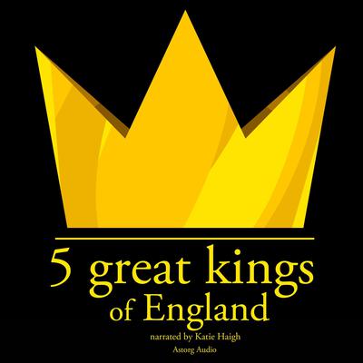5 Great Kings of England by J. M. Gardner audiobook
