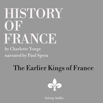 History of France: The Earlier Kings of France by Charlotte Mary Yonge audiobook