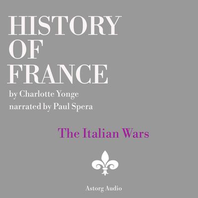 History of France: The Italian Wars by Charlotte Mary Yonge audiobook