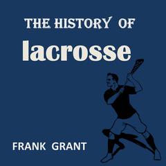The History of Lacrosse  by Frank Grant audiobook