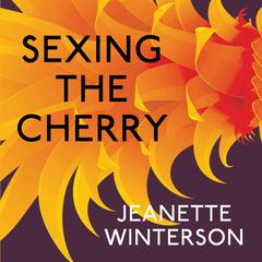 Sexing the Cherry by Jeanette Winterson audiobook