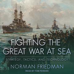Fighting the Great War at Sea by Norman Friedman audiobook