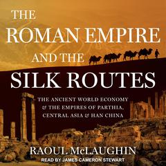 The Roman Empire and the Silk Routes by Raoul McLaughlin audiobook
