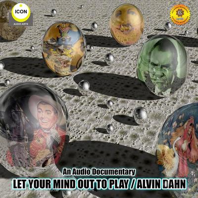 Let Your Mind out to Play - Alvin Dahn - An Audio Documentary by Alvin Dahn audiobook