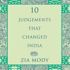 Ten Judgements that Changed India by Zia Mody audiobook
