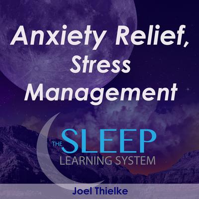 Anxiety Relief, Stress Management Meditation – The Sleep Learning System by Joel Thielke audiobook