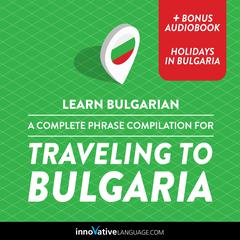Learn Bulgarian: A Complete Phrase Compilation for Traveling to Bulgaria by Innovative Language Learning audiobook