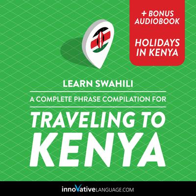 Learn Swahili: A Complete Phrase Compilation for Traveling to Kenya by Innovative Language Learning audiobook