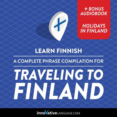 Learn Finnish: A Complete Phrase Compilation for Traveling to Finland by Innovative Language Learning audiobook