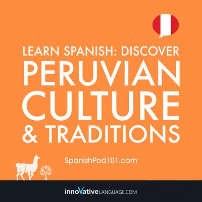 Learn Spanish: Discover Peruvian Culture & Traditions by Innovative Language Learning audiobook