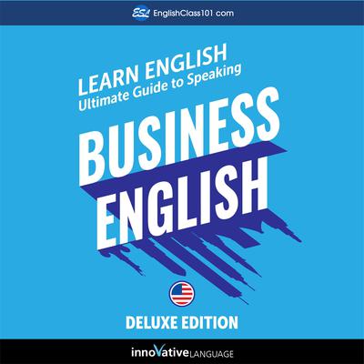 Learn English: Ultimate Guide to Speaking Business English for Beginners (Deluxe Edition) by Innovative Language Learning audiobook