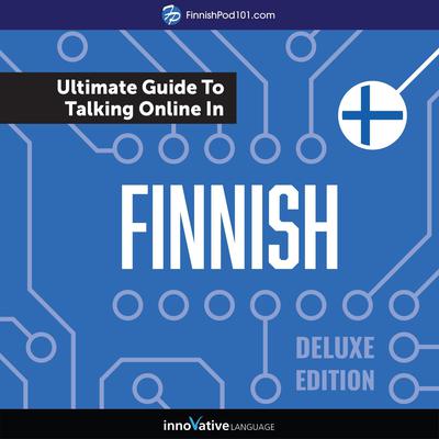 Learn Finnish: The Ultimate Guide to Talking Online in Finnish (Deluxe Edition) by Innovative Language Learning audiobook