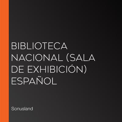 Biblioteca Nacional (Sala de Exhibición) Español by Sonusland  audiobook