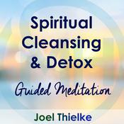 Spiritual Cleansing & Detox – Guided Mediation by  Joel Thielke audiobook