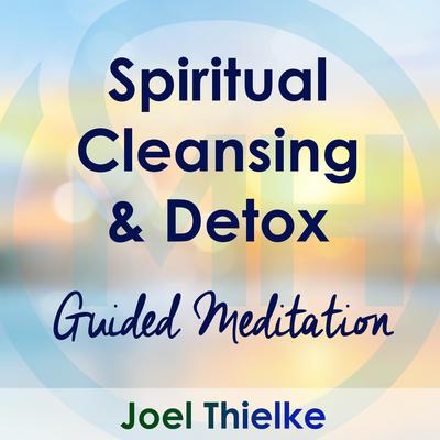 Spiritual Cleansing & Detox – Guided Mediation by Joel Thielke audiobook