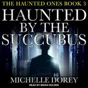Haunted by the Succubus by  Michelle Dorey audiobook