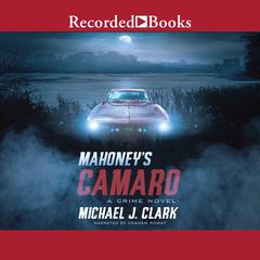 Mahoney's Camaro by Michael J. Clark audiobook