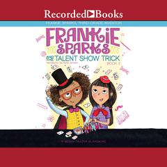 Frankie Sparks and the Talent Show Trick by Megan Frazer Blakemore audiobook