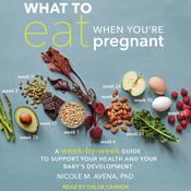What to Eat When You're Pregnant by  Nicole M. Avena PhD audiobook