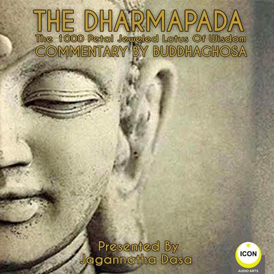 The Dharmapada: The 100 Petal Jeweled Lotus of Wisdom - Commentary by Buddhaghosa by Buddhaghosa  audiobook