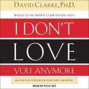 What to Do When He Says, I Don’t Love You Anymore by  David E. Clarke PhD audiobook