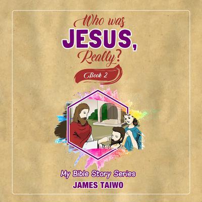 Who Was Jesus, Really? Book Two by James Taiwo audiobook