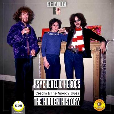 Psychedelic Heroes Cream & the Moody Blues - The Hidden History by Geoffrey Giuliano audiobook