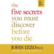 The Five Secrets You Must Discover Before You Die by  John Izzo PhD audiobook
